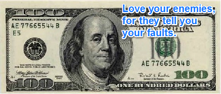 love your enemies, for they tell you your faults - benjamin franklin